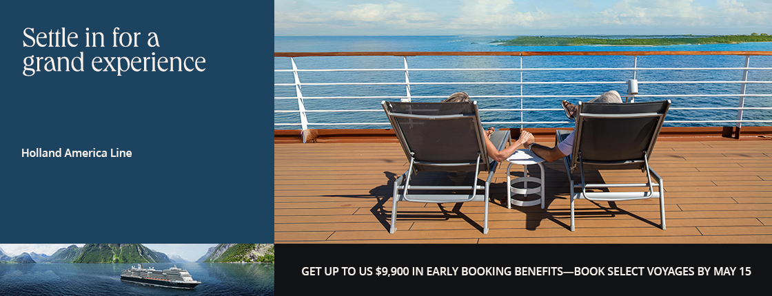 Settle in for a grand experience with Holland America Line. Get up to US $9,900 in early booking benefits—book select voyages by 5/15.
