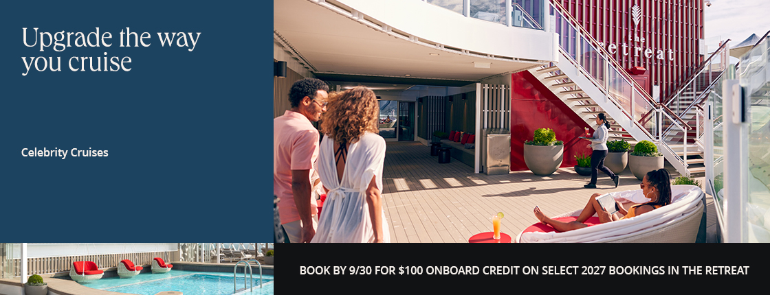 Upgrade the way you cruise with Celebrity Cruises. Book by 9/30 for $100 onboard credit on select 2027 bookings in The Retreat.